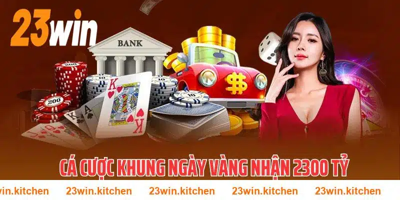 Cá cược khung 3 - 13 - 23 nhận ngay quà trị giá 2300 tỷ tại 23WIN 