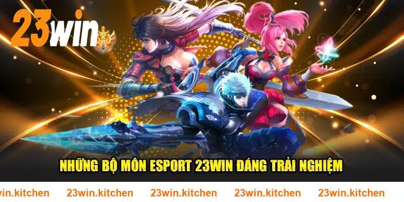 Những bộ môn Esport 23WIN đáng trải nghiệm