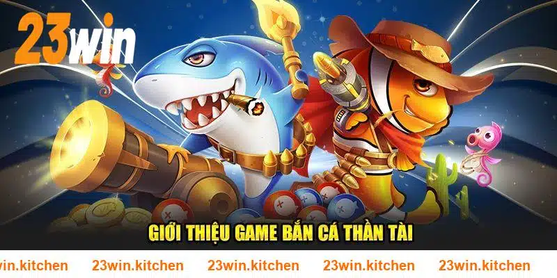 Phiên bản Bắn Cá Thần Tài được yêu thích tại 23WIN