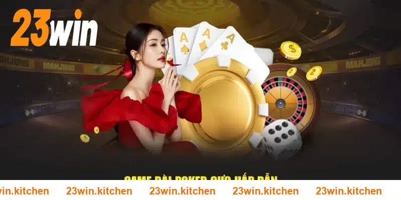 Poker là hình thức cá cược đơn giản nhưng cực kỳ ấn tượng tại 23WIN