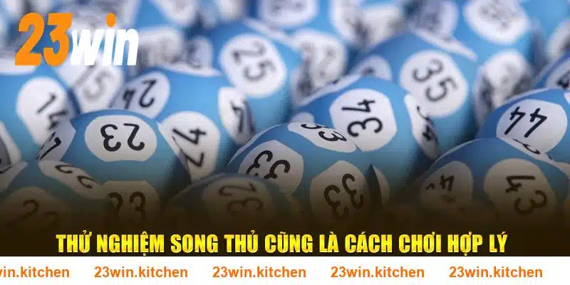 Thử nghiệm song thủ cũng là cách chơi hợp lý tại 23WIN