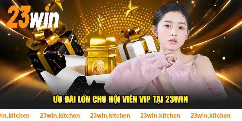 Ưu đãi lớn cho hội viên VIP tại 23WIN